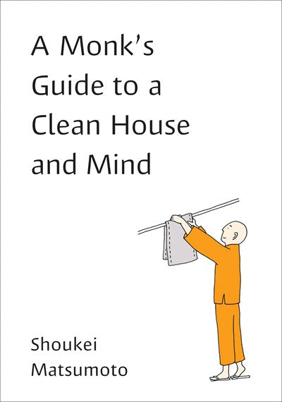 A Monk's Guide to a Clean House and Mind: Housekeeping Secrets from the World's Tidiest Monks