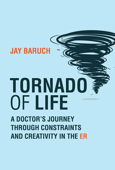 Tornado of Life: A Doctor's Journey Through Constraints and Creativity in the Er