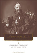 A Prodigal Saint: Father John of Kronstadt and the Russian People