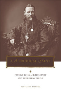 A Prodigal Saint: Father John of Kronstadt and the Russian People