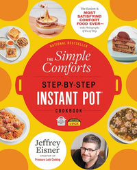 The Simple Comforts Step-by-Step Instant Pot Cookbook: The Easiest and Most Satisfying Comfort Food Ever — With Photographs of Every Step