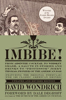 Imbibe! Updated and Revised Edition: From Absinthe Cocktail to Whiskey Smash, a Salute in Stories and Drinks to Professor Jerry Thomas, Pioneer of the American Bar (Revised)