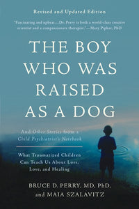 The Boy Who Was Raised as a Dog: And Other Stories from a Child Psychiatrist's Notebook -- What Traumatized Children Can Teach Us About Loss, Love, and Healing (3rd Edition, Revised)