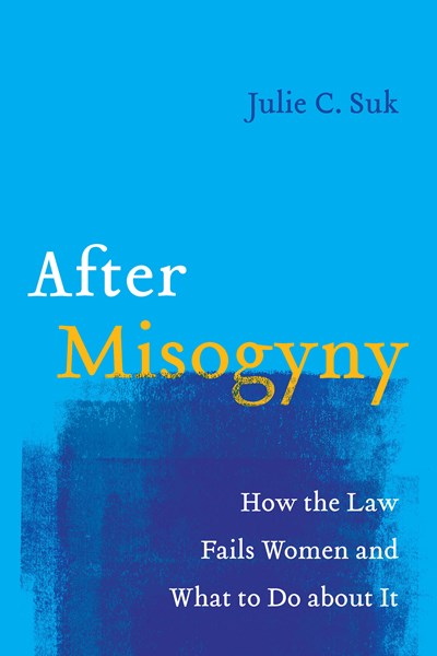 After Misogyny: How the Law Fails Women and What to Do about It