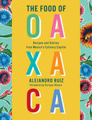 The Food of Oaxaca: Recipes and Stories from Mexico's Culinary Capital: A Cookbook