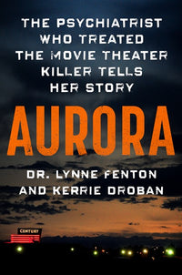 Aurora: The Psychiatrist Who Treated the Movie Theater Killer Tells Her Story