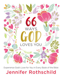 66 Ways God Loves You: Experience God's Love for You in Every Book of the Bible