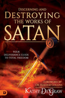 Discerning and Destroying the Works of Satan: Your Deliverance Guide to Total Freedom