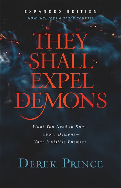 They Shall Expel Demons: What You Need to Know about Demons--Your Invisible Enemies (Expurgated)