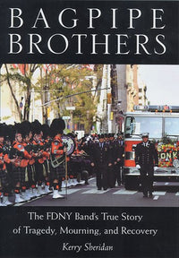 Bagpipe Brothers: The FDNY Band's True Story of Tragedy, Mourning, and Recovery