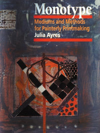 Monotype: Mediums and Methods for Painterly Printmaking