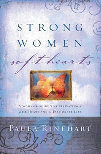 Strong Women, Soft Hearts: A Woman's Guide to Cultivating a Wise Heart and a Passionate Life