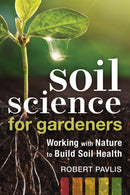 Soil Science for Gardeners: Working with Nature to Build Soil Health