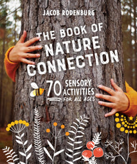 The Book of Nature Connection: 70 Sensory Activities for All Ages