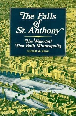 Falls of St. Anthony: The Waterfall that Built Minneapolis