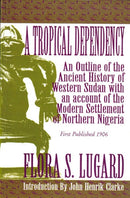 A Tropical Dependency: An Outline of the Ancient History of Western Sudan with an account of the Modern Settlement of Northen Nigeria