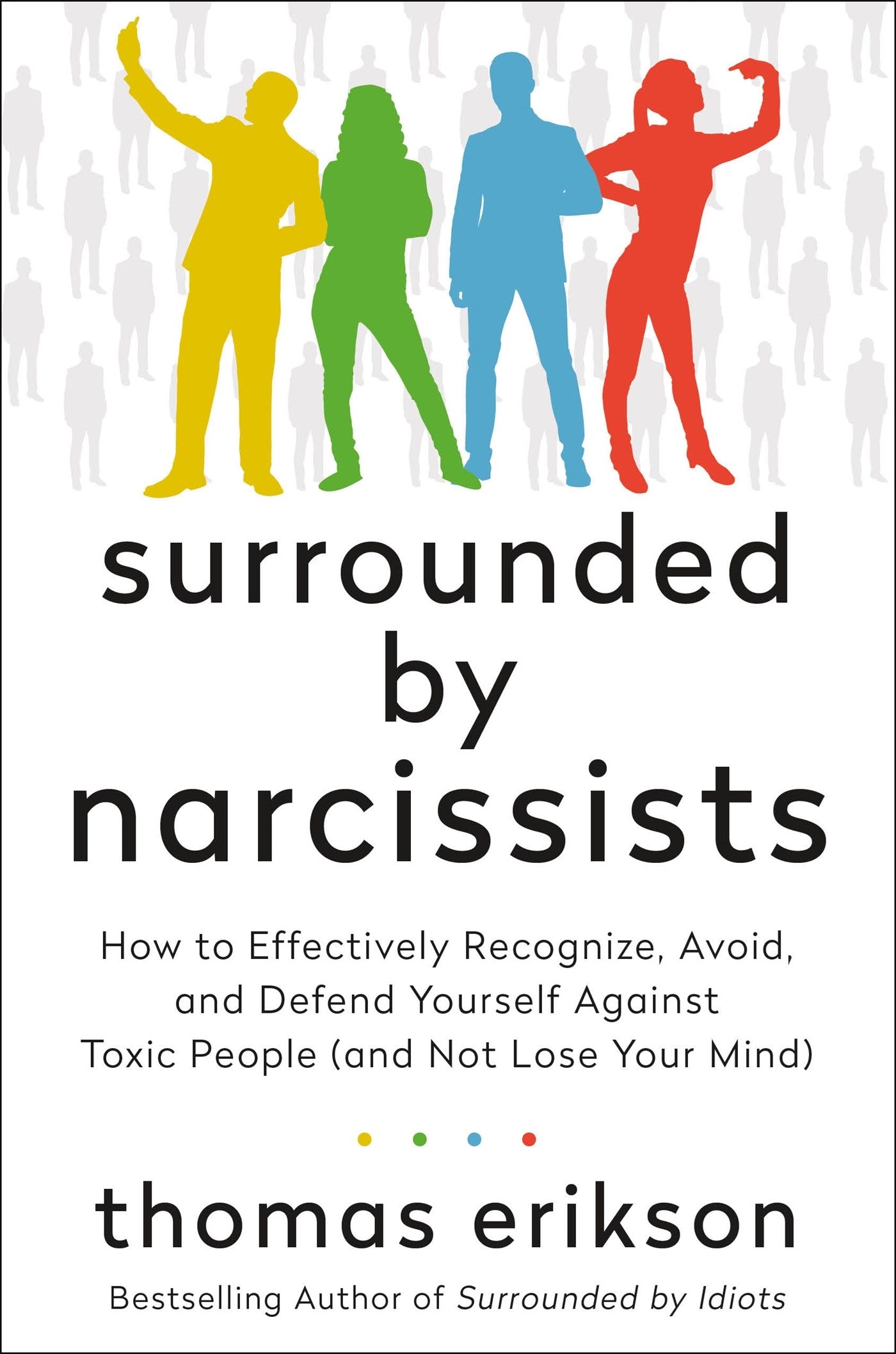 Surrounded by Narcissists: How to Effectively Recognize, Avoid, and Defend Yourself Against Toxic People (and Not Lose Your Mind) [The Surrounded by Idiots Series]