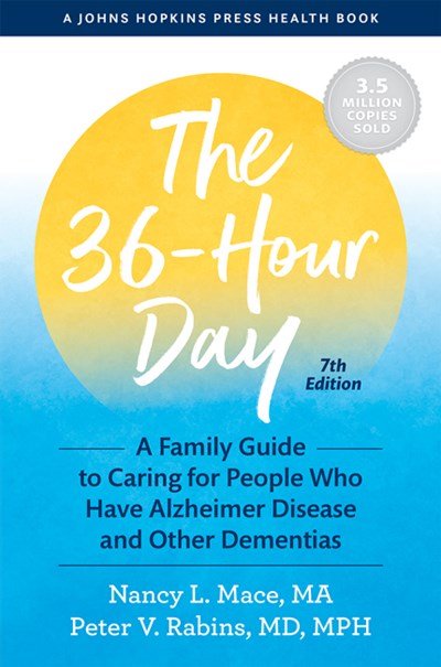 The 36-Hour Day: A Family Guide to Caring for People Who Have Alzheimer Disease and Other Dementias (7th Edition, New edition)
