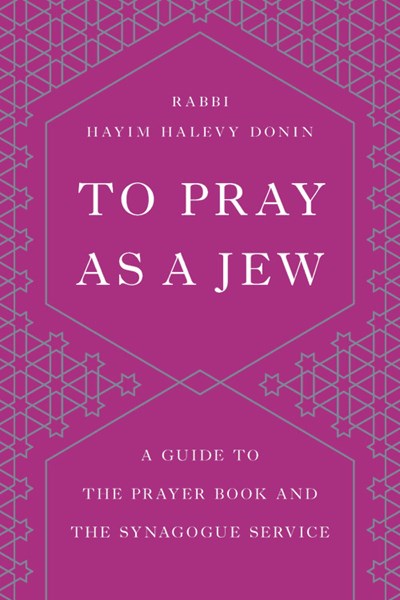 To Pray as a Jew: A Guide to the Prayer Book and the Synagogue Service