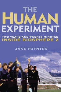 The Human Experiment: Two Years and Twenty Minutes Inside Biosphere 2