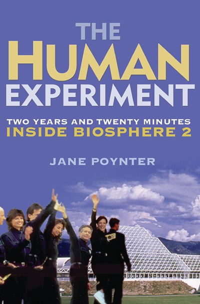The Human Experiment: Two Years and Twenty Minutes Inside Biosphere 2