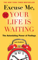 Excuse Me, Your Life Is Waiting: The Astonishing Power of Feelings (Expanded)