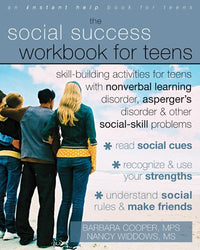 The Social Success Workbook for Teens: Skill-Building Activities for Teens with Nonverbal Learning Disorder, Asperger's Disorder, and Other Social-Skill Problems