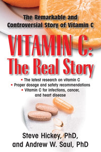 Vitamin C: The Real Story : The Remarkable and Controversial Healing Factor