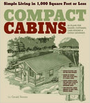 Compact Cabins: Simple Living in 1000 Square Feet or Less; 62 Plans for Camps, Cottages, Lake Houses, and Other Getaways