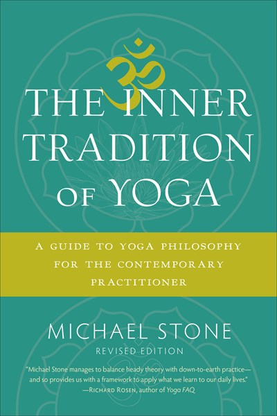 The Inner Tradition of Yoga: A Guide to Yoga Philosophy for the Contemporary Practitioner