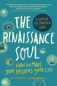 The Renaissance Soul: How to Make Your Passions Your Life—A Creative and Practical Guide