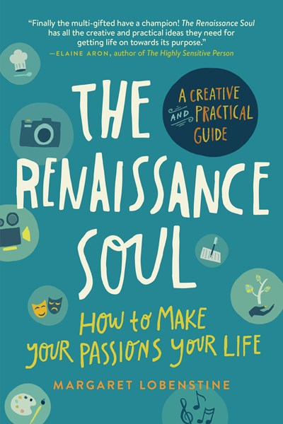 The Renaissance Soul: How to Make Your Passions Your Life—A Creative and Practical Guide