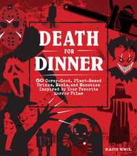 Death for Dinner Cookbook: 60 Gorey-Good, Plant-Based Drinks, Meals, and Munchies Inspired by Your Favorite Horror Films