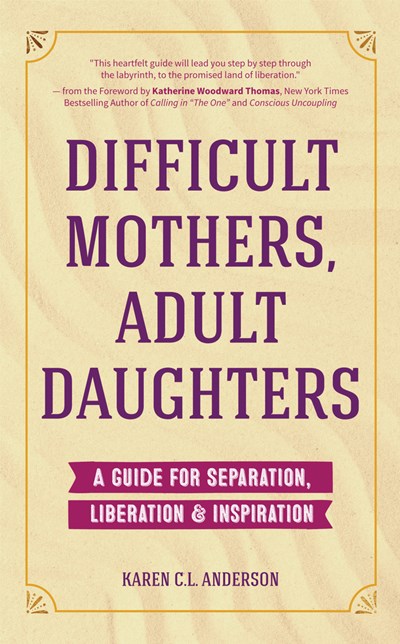 Difficult Mothers, Adult Daughters: A Guide For Separation, Liberation & Inspiration (Self care gift for women)