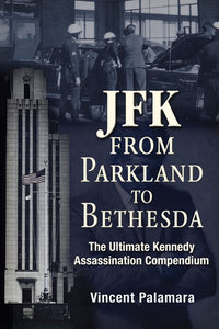 JFK: From Parkland to Bethesda : The Ultimate Kennedy Assassination Compendium