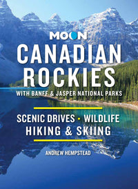 Moon Canadian Rockies: With Banff & Jasper National Parks : Scenic Drives, Wildlife, Hiking & Skiing