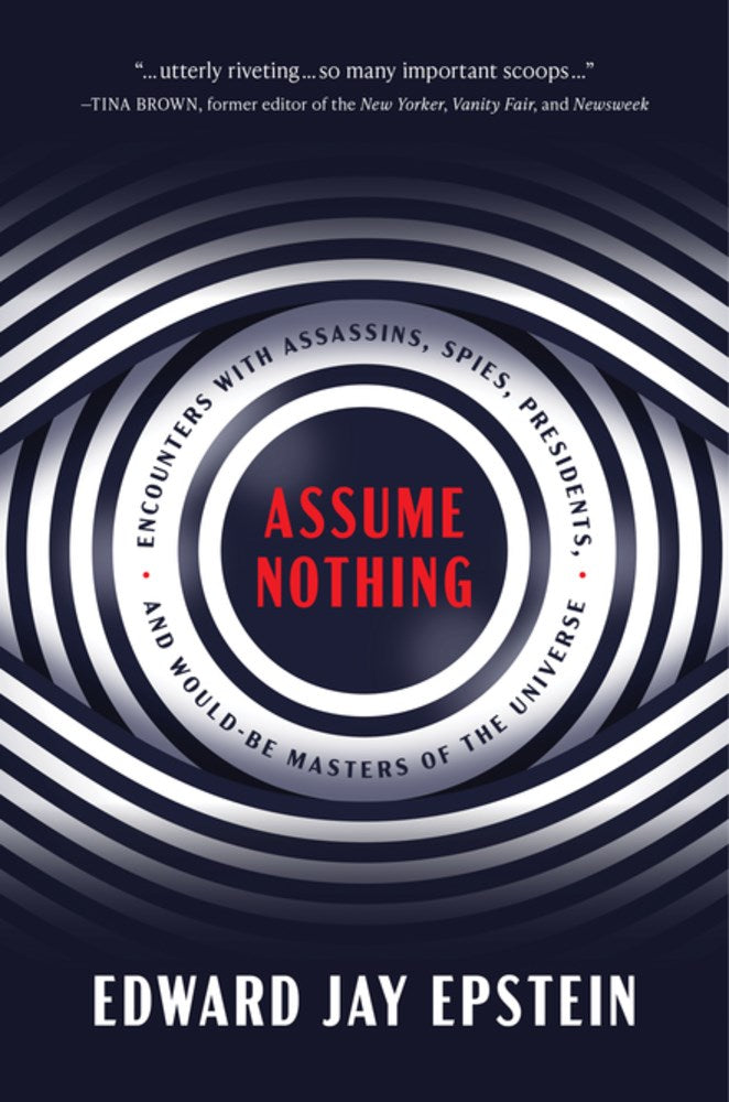 Assume Nothing: Encounters with Assassins, Spies, Presidents, and Would-Be Masters of the Universe