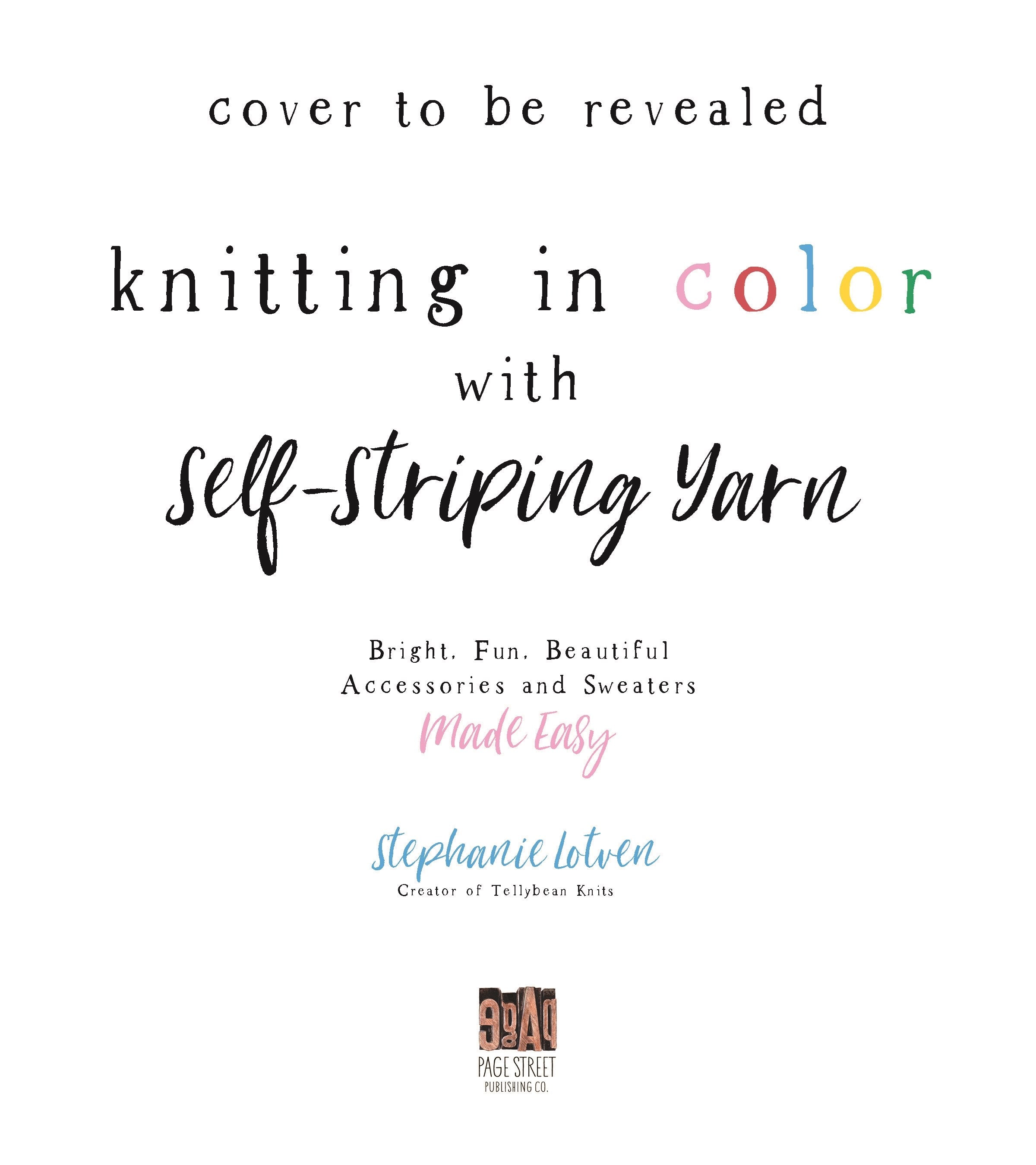 Knit Happy with Self-Striping Yarn: Bright, Fun and Colorful Sweaters and Accessories Made Easy