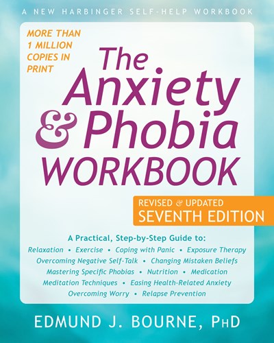 The Anxiety and Phobia Workbook  (7th Edition, Revised)