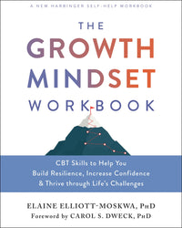 The Growth Mindset Workbook: CBT Skills to Help You Build Resilience, Increase Confidence, and Thrive through Life's Challenges