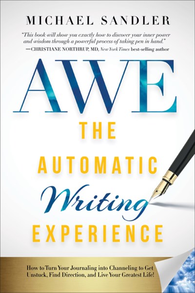 The Automatic Writing Experience (AWE): How to Turn Your Journaling into Channeling to Get Unstuck, Find Direction, and Live Your Greatest Life!