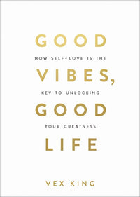 Good Vibes, Good Life: How Self-Love Is the Key to Unlocking Your Greatness