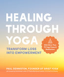 Healing Through Yoga: Transform Loss into Empowerment – With More Than 75 Yoga Poses and Meditations