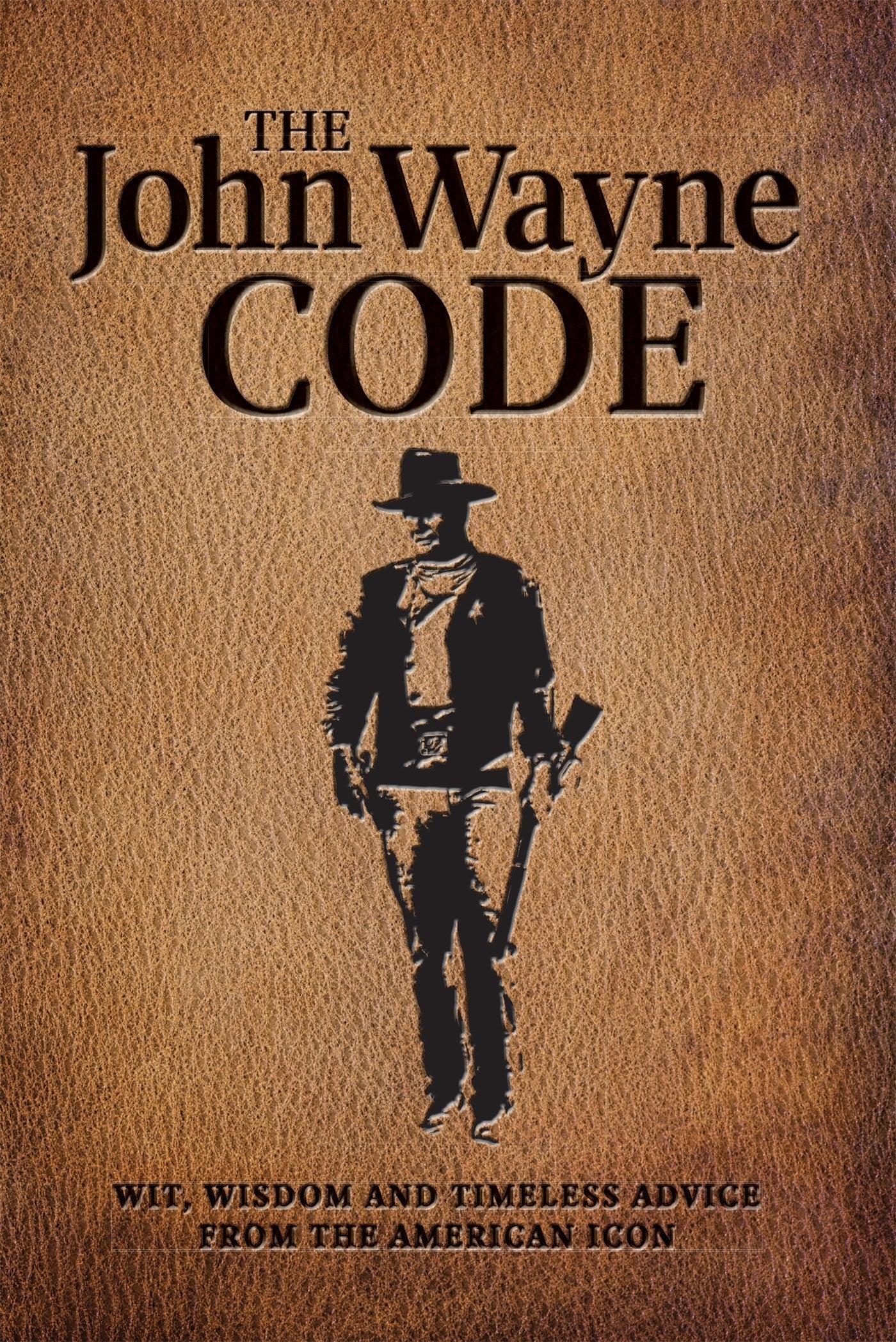The John Wayne Code: Wit, Wisdom and Timeless Advice