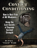 Convict Conditioning: How to Bust Free of All Weakness--Using the Lost Secrets of Supreme Survival Strength (2nd Edition)