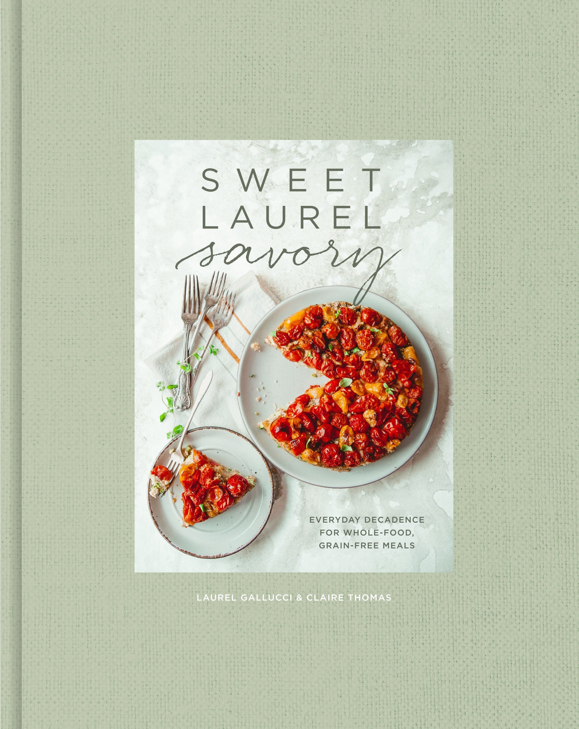 Sweet Laurel Savory: Everyday Decadence for Whole-Food, Grain-Free Meals: A Cookbook