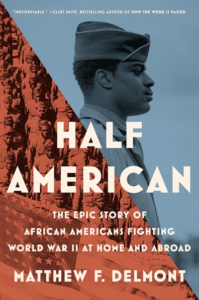 Half American: The Epic Story of African Americans Fighting World War II at Home and Abroad