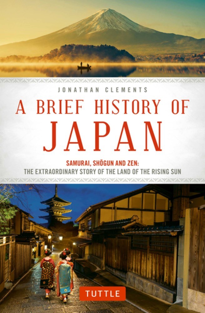 A Brief History of Japan: Samurai, Shogun and Zen: The Extraordinary Story of the Land of the Rising Sun