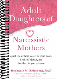 Adult Daughters of Narcissistic Mothers: Quiet the Critical Voice in Your Head, Heal Self-Doubt, and Live the Life You Deserve