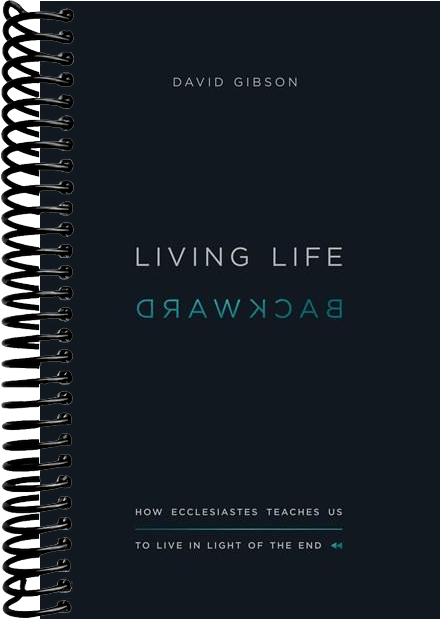 Living Life Backward: How Ecclesiastes Teaches Us to Live in Light of the End